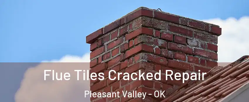 Flue Tiles Cracked Repair Pleasant Valley - OK