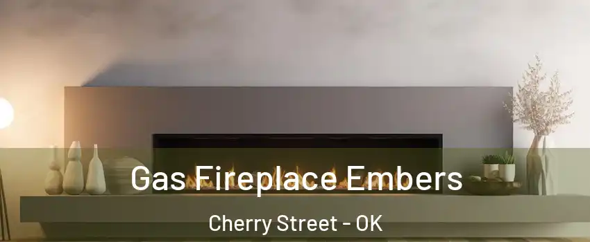 Gas Fireplace Embers Cherry Street - OK