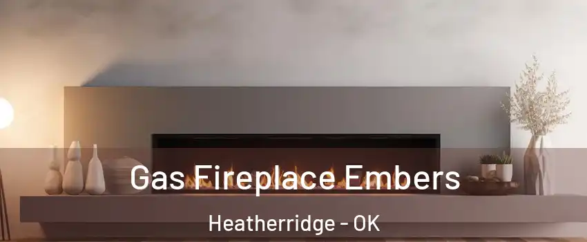 Gas Fireplace Embers Heatherridge - OK