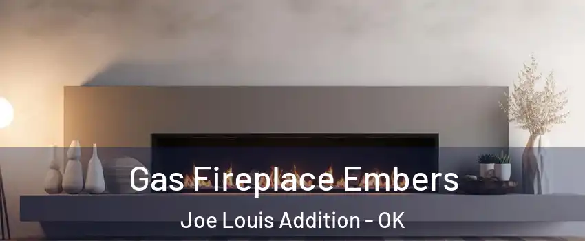 Gas Fireplace Embers Joe Louis Addition - OK