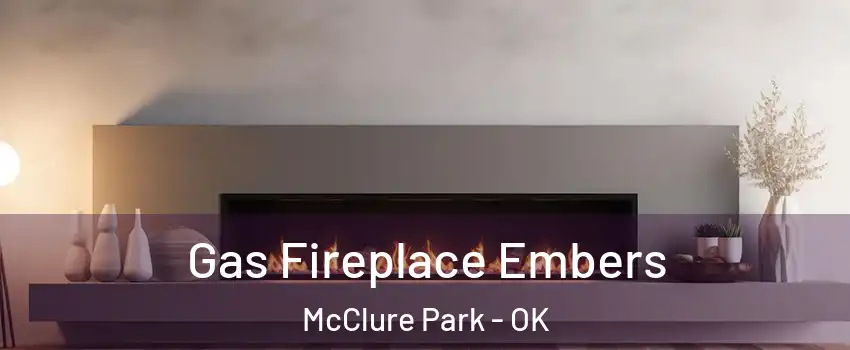 Gas Fireplace Embers McClure Park - OK