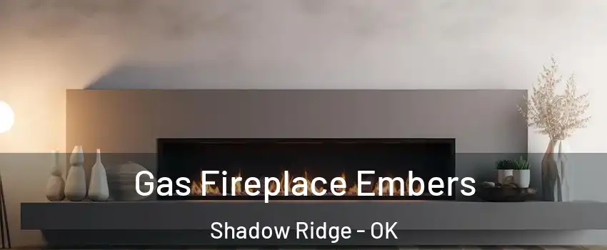 Gas Fireplace Embers Shadow Ridge - OK