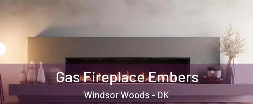 Gas Fireplace Embers Windsor Woods - OK