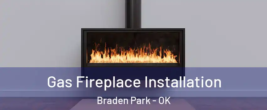 Gas Fireplace Installation Braden Park - OK