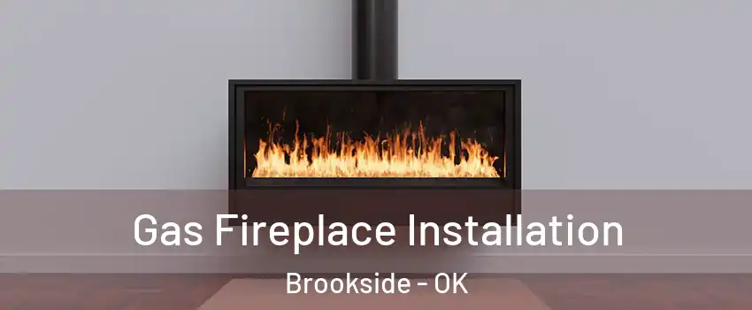 Gas Fireplace Installation Brookside - OK