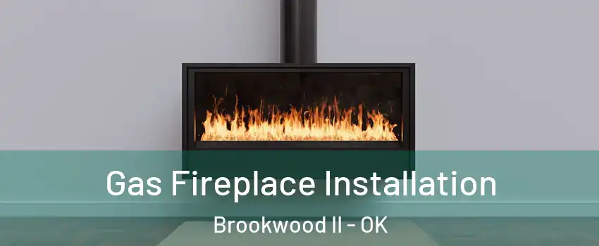 Gas Fireplace Installation Brookwood II - OK