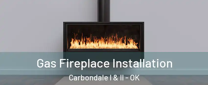 Gas Fireplace Installation Carbondale I & II - OK