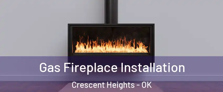 Gas Fireplace Installation Crescent Heights - OK