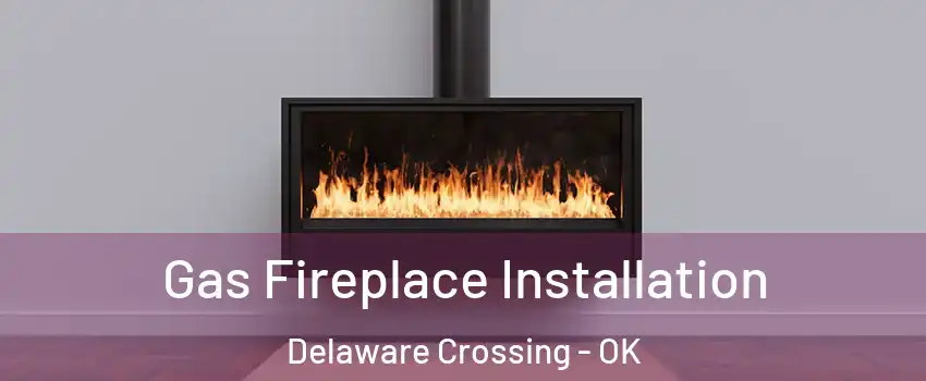 Gas Fireplace Installation Delaware Crossing - OK