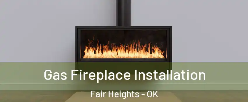 Gas Fireplace Installation Fair Heights - OK