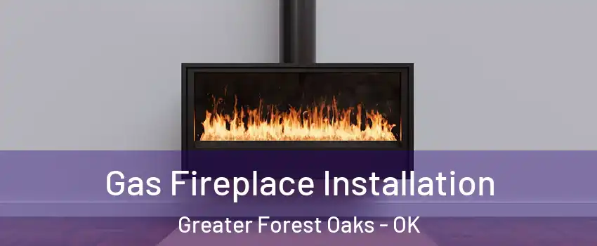 Gas Fireplace Installation Greater Forest Oaks - OK