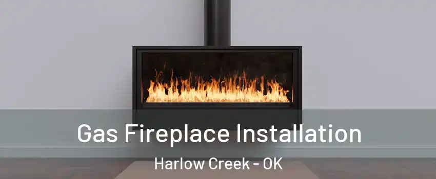 Gas Fireplace Installation Harlow Creek - OK