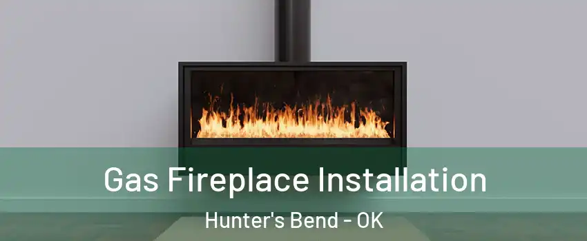 Gas Fireplace Installation Hunter's Bend - OK