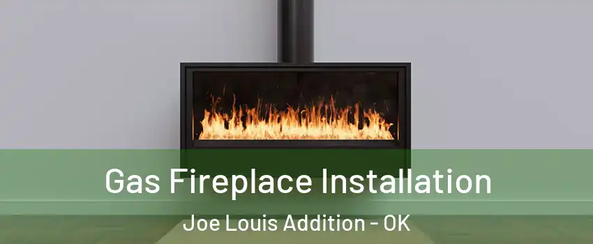 Gas Fireplace Installation Joe Louis Addition - OK