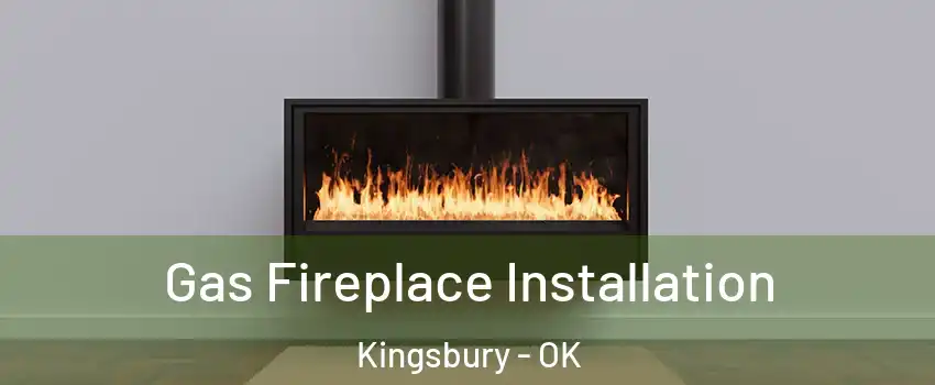 Gas Fireplace Installation Kingsbury - OK