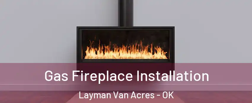 Gas Fireplace Installation Layman Van Acres - OK