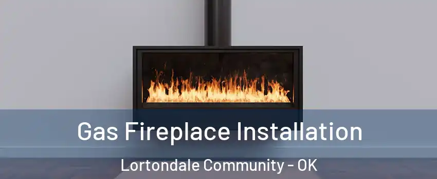 Gas Fireplace Installation Lortondale Community - OK