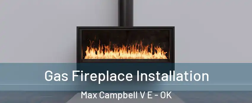 Gas Fireplace Installation Max Campbell V E - OK
