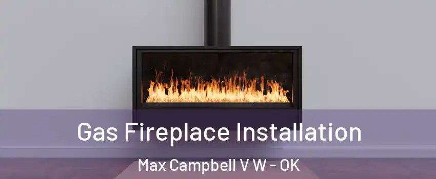 Gas Fireplace Installation Max Campbell V W - OK