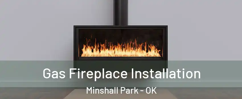 Gas Fireplace Installation Minshall Park - OK