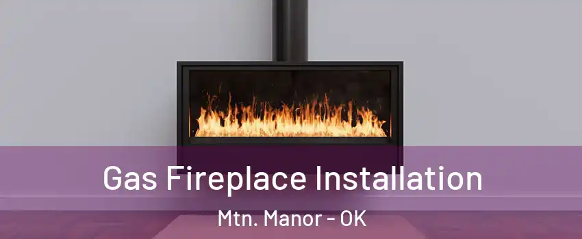Gas Fireplace Installation Mtn. Manor - OK