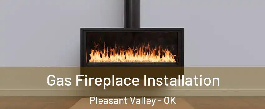Gas Fireplace Installation Pleasant Valley - OK
