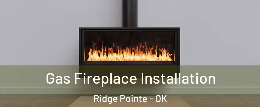 Gas Fireplace Installation Ridge Pointe - OK