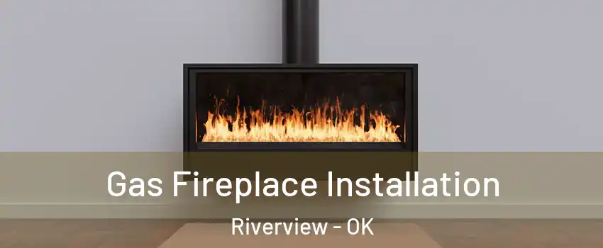 Gas Fireplace Installation Riverview - OK