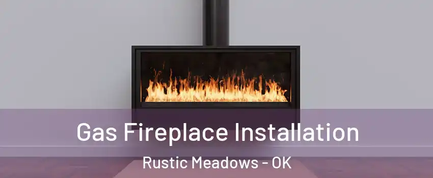 Gas Fireplace Installation Rustic Meadows - OK