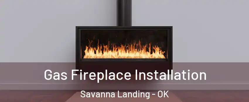 Gas Fireplace Installation Savanna Landing - OK