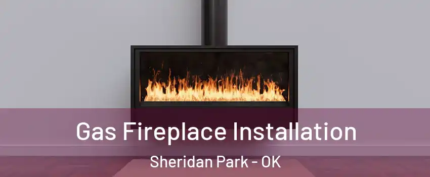 Gas Fireplace Installation Sheridan Park - OK