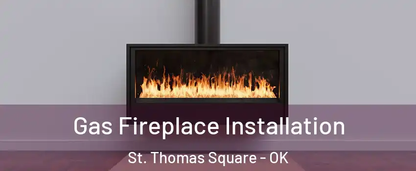 Gas Fireplace Installation St. Thomas Square - OK
