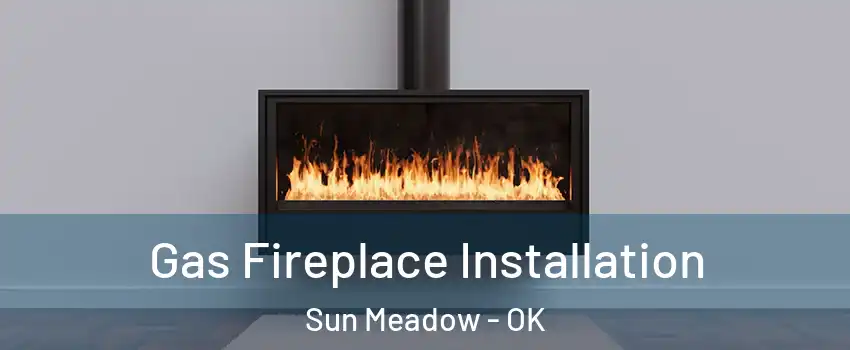 Gas Fireplace Installation Sun Meadow - OK