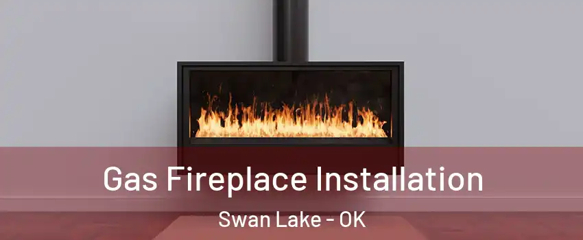 Gas Fireplace Installation Swan Lake - OK