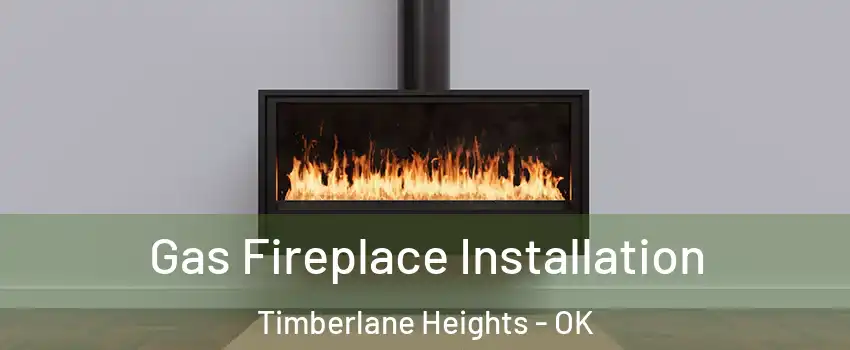 Gas Fireplace Installation Timberlane Heights - OK