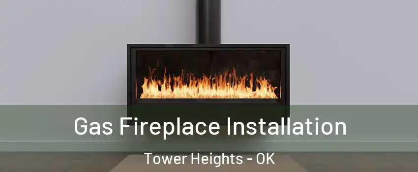Gas Fireplace Installation Tower Heights - OK