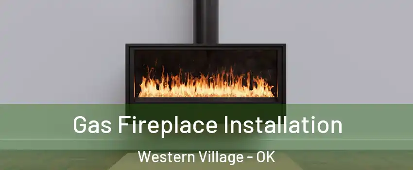 Gas Fireplace Installation Western Village - OK