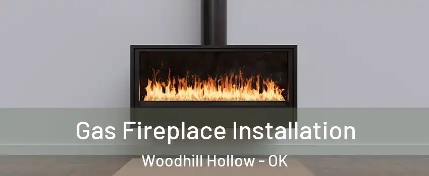 Gas Fireplace Installation Woodhill Hollow - OK