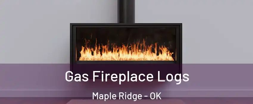 Gas Fireplace Logs Maple Ridge - OK