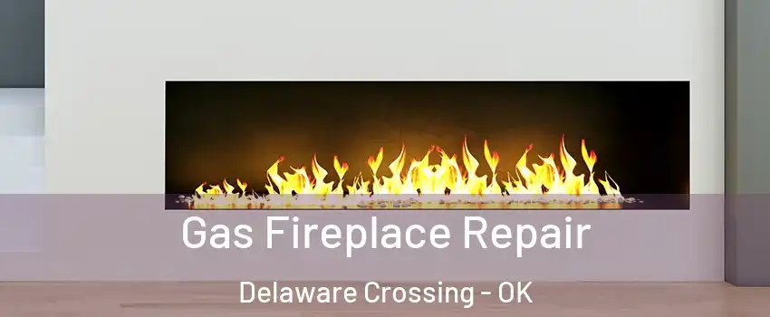 Gas Fireplace Repair Delaware Crossing - OK