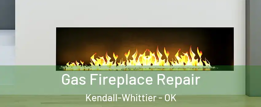 Gas Fireplace Repair Kendall-Whittier - OK