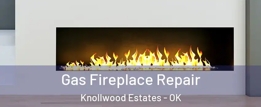 Gas Fireplace Repair Knollwood Estates - OK