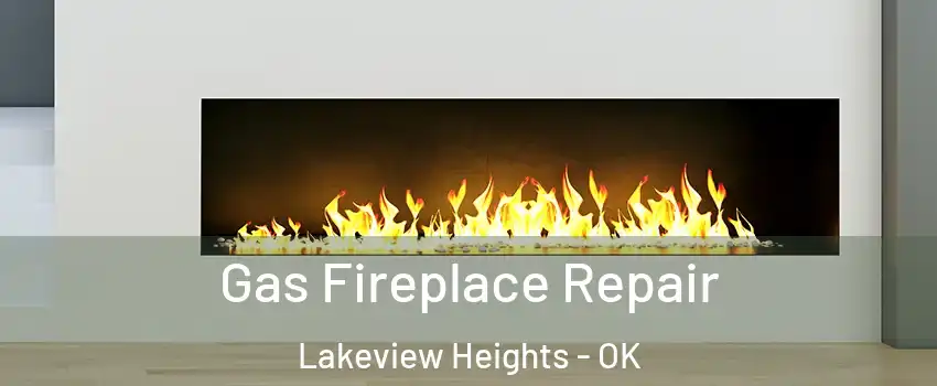 Gas Fireplace Repair Lakeview Heights - OK