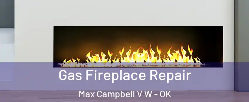 Gas Fireplace Repair Max Campbell V W - OK