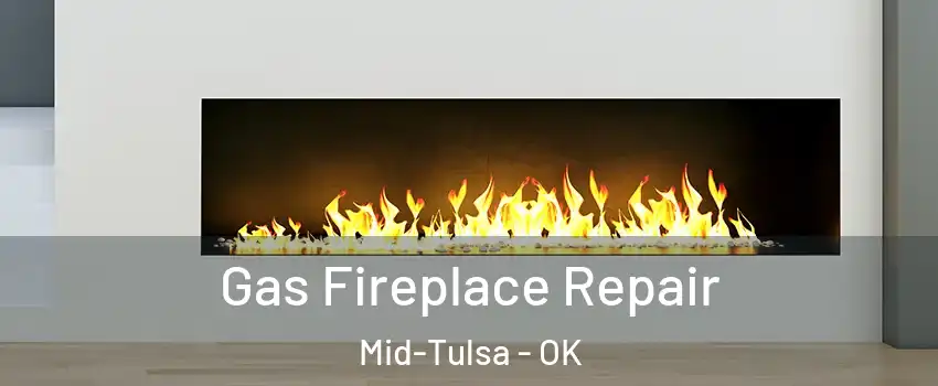 Gas Fireplace Repair Mid-Tulsa - OK
