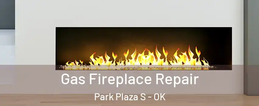 Gas Fireplace Repair Park Plaza S - OK