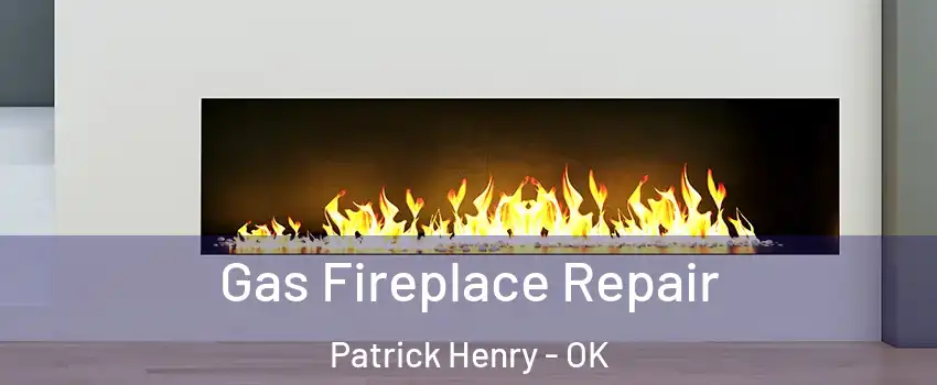Gas Fireplace Repair Patrick Henry - OK
