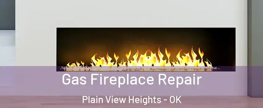 Gas Fireplace Repair Plain View Heights - OK