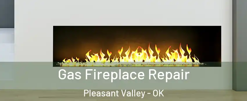 Gas Fireplace Repair Pleasant Valley - OK