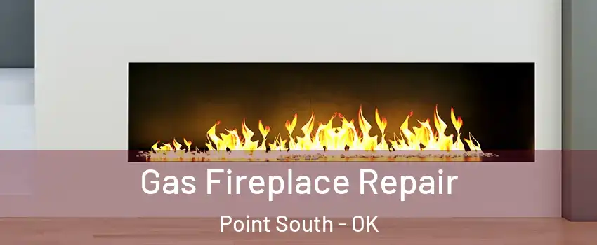 Gas Fireplace Repair Point South - OK